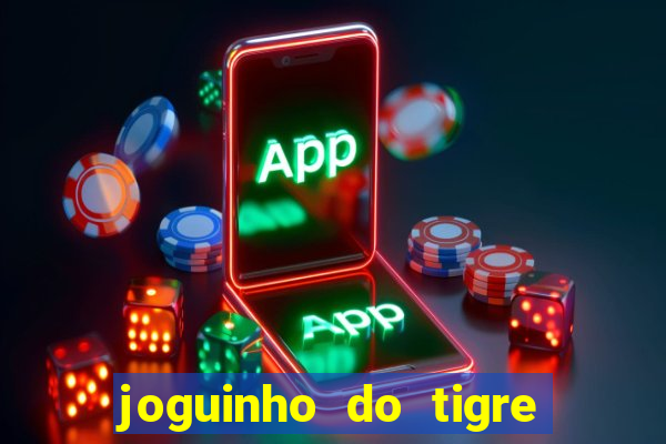 joguinho do tigre para ganhar dinheiro